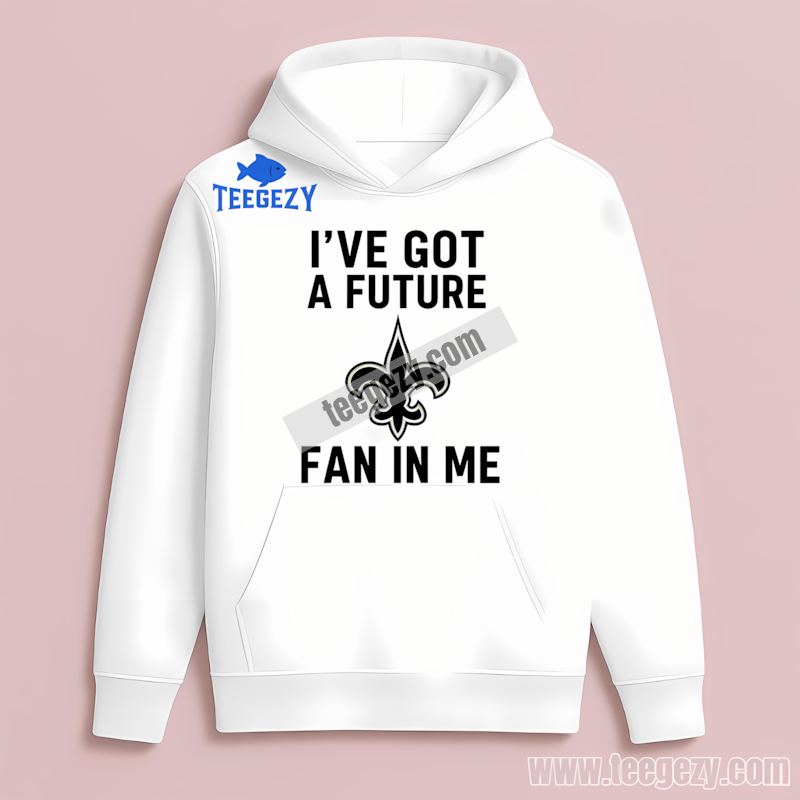 New Orleans Saints Ive Got A Future Fan Comfort Hoodie New Orleans Saints Ive Got A Future Fan Comfort Hoodie