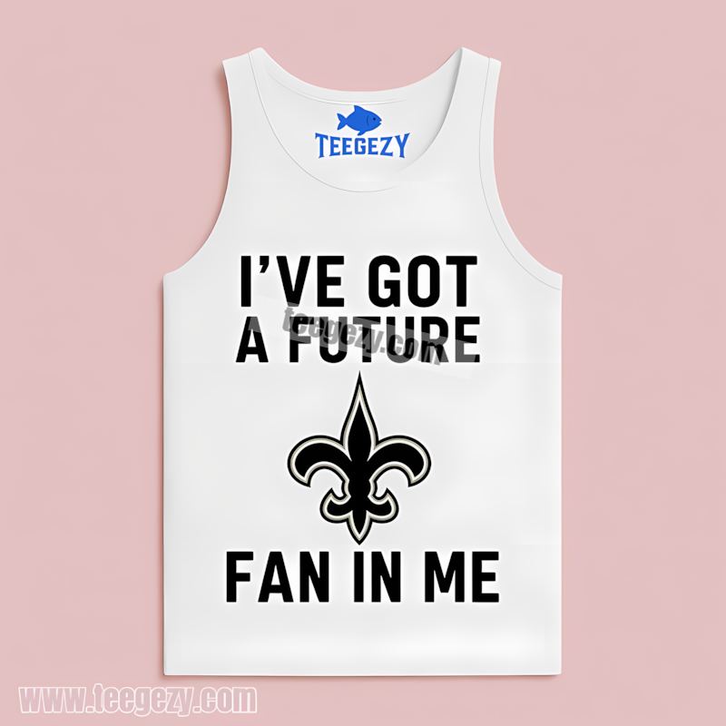 New Orleans Saints Ive Got A Future Fan Comfort Tanktop New Orleans Saints Ive Got A Future Fan Comfort Tanktop