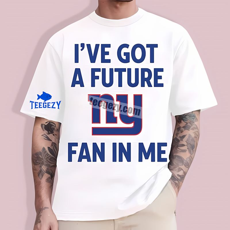 New York Giants Ive Got A Future Fan TT-Shirt New York Giants Ive Got A Future Fan TT-Shirt